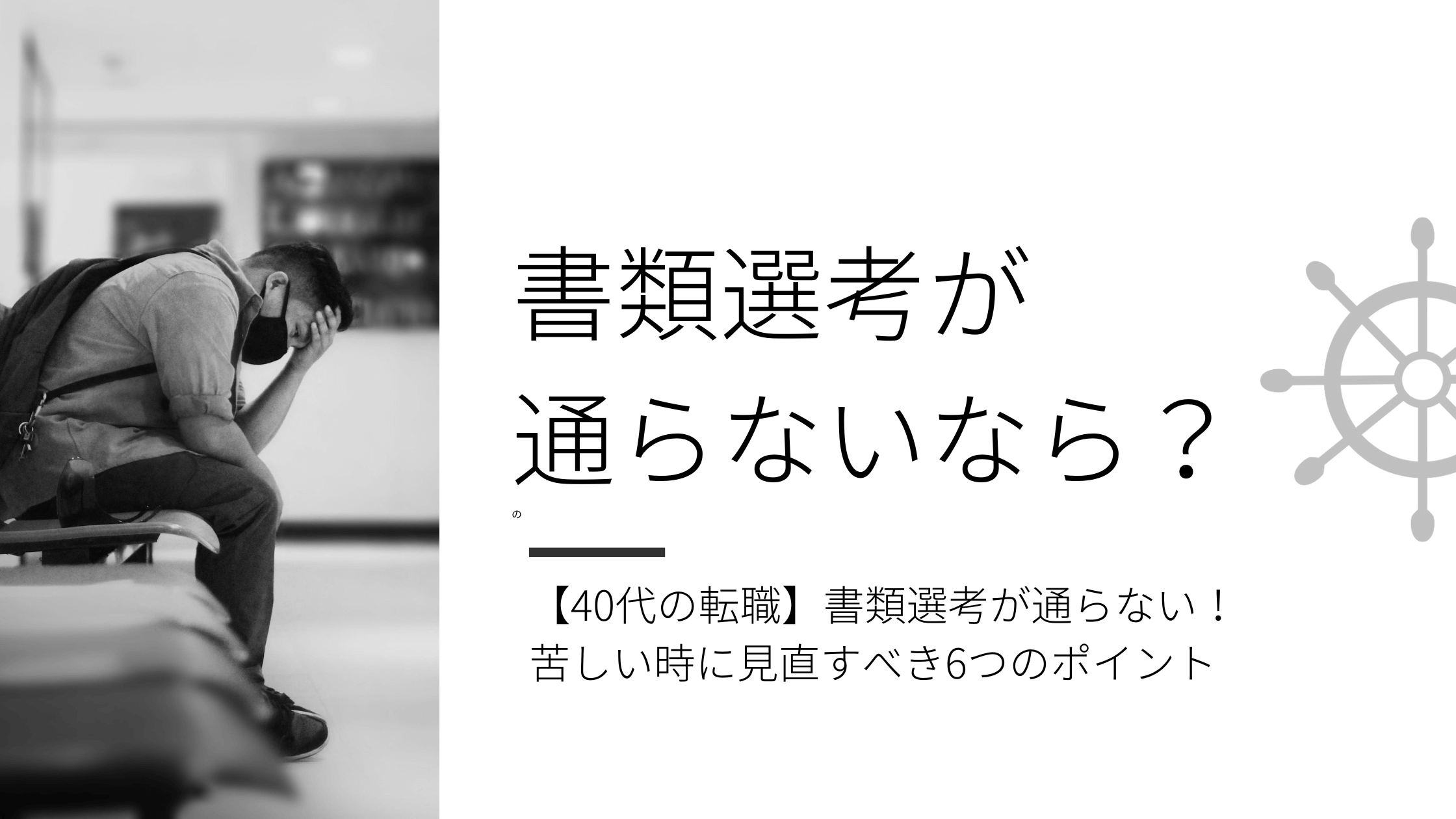 【40代の転職】書類選考が通らない！ 苦しい時に見直すべき6つのポイント